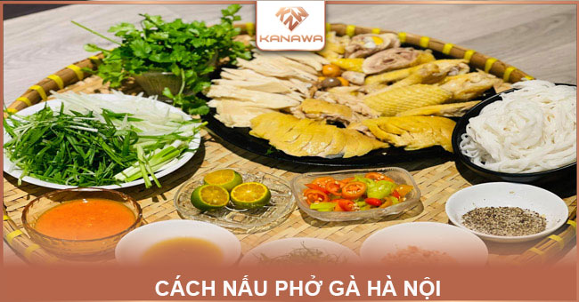 Cách Nấu Phở Gà Hà Nội: Ngon, Chuẩn vị xưa, Cực hấp dẫn