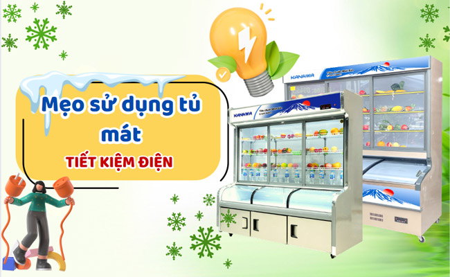 5+ mẹo sử dụng tủ mát tiết kiệm điện không phải ai cũng biết