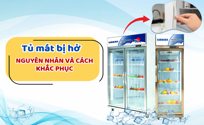 Tủ mát bị hở: Nguyên nhân và cách khắc phục hiệu quả