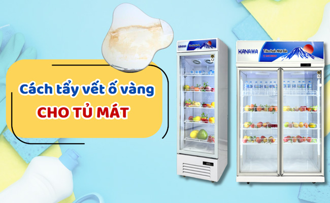Bỏ túi 5+ cách tẩy vết ố vàng cho tủ mát cực nhanh & hiệu quả