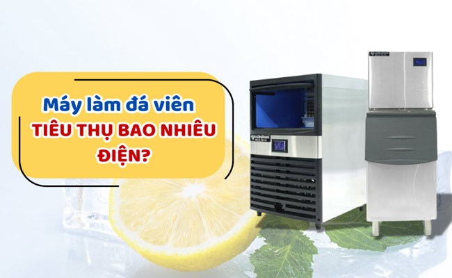 Máy làm đá viên tiêu thụ bao nhiêu điện? Cách tính chuẩn xác