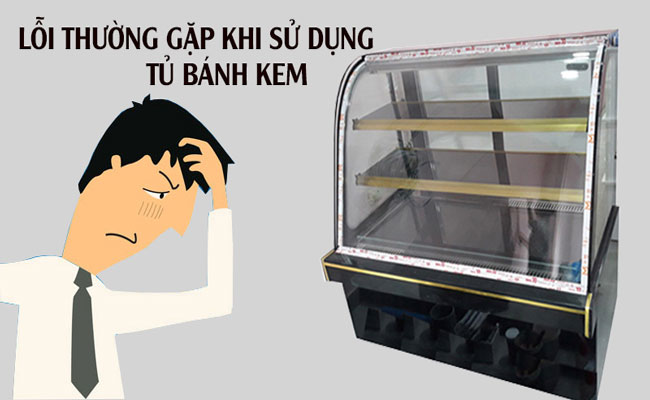 Tủ bánh kem dễ bị hư hỏng