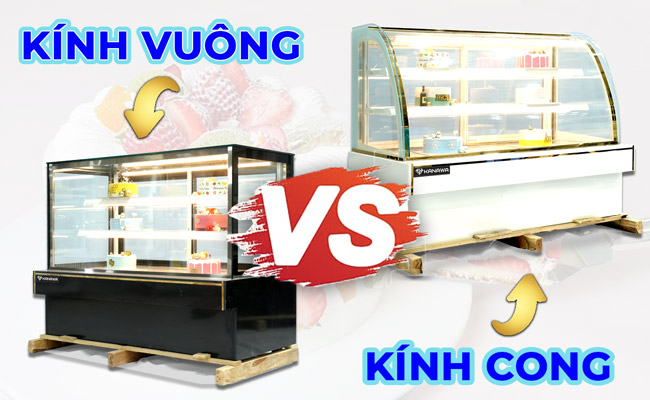 Tủ bánh kem kính vuông vs kính cong
